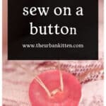 A close-up of a pink button being sewn onto fabric with light thread. Text above reads, how to sew on a button, www.theurbankitten.com..
